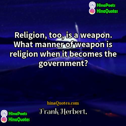 Frank Herbert Quotes | Religion, too, is a weapon. What manner